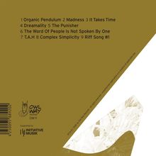 Trackliste: Organic Pendulum, Madness, It Takes Time, Dreamality, The Punisher, The Word Of People Is Not Spoken By One, T.A.H, Complex Simplicity, Riff Song #1. Links ein Barcode, darunter das Owl Way Records Logo. Unterstützt von Initiative Musik. Unten rechts helle geometrische Form.