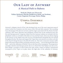 "Our Lady of Antwerp - A Musical Path to Rubens. Works by Pulloys, Barbireau, Obrecht, Bauldeweyn, Barbé usw. Utopia Ensemble, Psallentes." Text beschreibt musikalische Entwicklung in Antwerpen, gregorianische Gesänge, polyphone Werke. Totale Spieldauer: 64:21 Minuten.