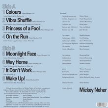 Side A: 1. Colours, 2. Vibra Shuffle, 3. Princess of a Fool, 4. On the Run.  
Side B: 5. Moonlight Face, 6. Way Home, 7. It Don’t Work, 8. Wake Up!  
Mickey Neher.