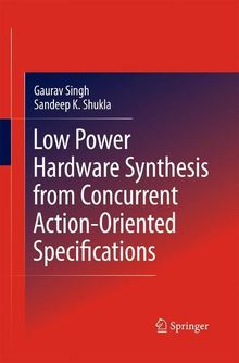 Sandeep Kumar Shukla: Low Power Hardware Synthesis from Concurrent Action-Oriented Specifications, Buch