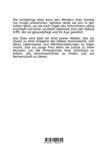 Eliza entkommt Mördern, wird bei Ojibwe gesund. Wächst als Kriegerin Zazaa auf, kehrt zurück, um Schicksal aufzuklären.