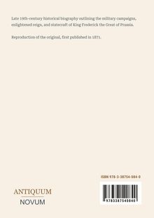 19. Jh. Biografie über Friedrich den Großen. Reproduktion von 1871. Unten: ANTIQUUM NOVUM, ISBN und Barcode.