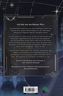 „Ich bin nur ein kleiner Pilz.“ 
Menschheit nahe dem Untergang. 
Geschichte über An Zhe, einen Pilz getarnt als Mensch. 
Themen: #FoundFamily #EnemiesToLovers.