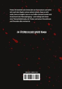 Tristan Os erlebt sein letztes Schuljahr, hofft auf ein besseres Leben, doch jemand mordet. Ein österreichischer Slasher Roman.