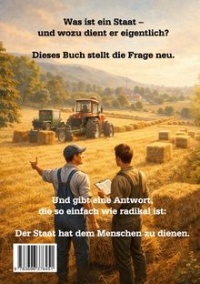 Ein Feld mit Traktoren und Heuballen. Zwei Menschen diskutieren. Texte: "Was ist ein Staat – und wozu dient er eigentlich? Dieses Buch stellt die Frage neu. Und gibt eine Antwort, die so einfach wie radikal ist: Der Staat hat dem Menschen zu dienen."