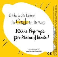 "Entdecke die Farben! So Gelb ist die Welt! Kleine Pop-ups für kleine Hände!" Gelbe Zitrone mit schwarzem Text.