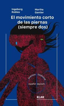 Text: "El movimiento corto de las piernas (siempre dos)", "Ingeborg Robles", "Martha Gantier", "poemas - Gedichte", "español - deutsch", "KLAK". 
Illustration: Eine stilisierte Figur mit wehenden Haaren vor blauem Hintergrund.