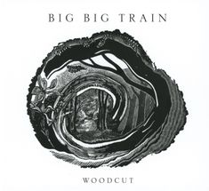 Text: "BIG BIG TRAIN, WOODCUT". Illustration eines stilisierten Waldes in Schwarz-Weiß, umrahmt von Blättern und Zweigen.