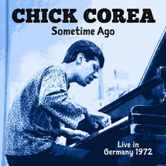 Text: "CHICK COREA", "Sometime Ago", "Live in Germany 1972". 
Ausführung in blauem Ton mit Pianist am Klavier.