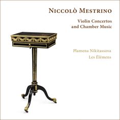Text: "Niccolò Mestrino, Violin Concertos and Chamber Music, Plamena Nikitassova, Les Élémens." Ein verziertes, einbeiniges Möbelstück.