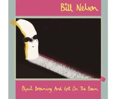 Bill Nelson: Quit Dreaming And Get On The Beam, CD