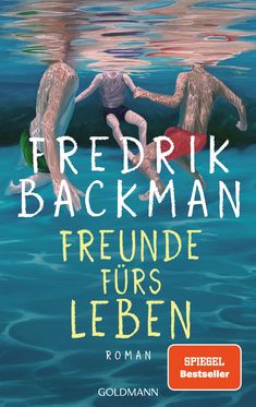 Text: "FREDRIK BACKMAN FREUNDE FÜRS LEBEN ROMAN". Drei Menschen unter Wasser, die sich an den Händen halten.