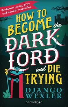 Django Wexler: How to Become the Dark Lord and Die Trying, Buch