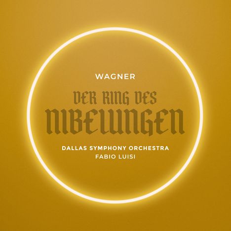"Wagner. Der Ring des Nibelungen. Dallas Symphony Orchestra. Fabio Luisi." Leuchtender Ring auf gelbem Hintergrund.
