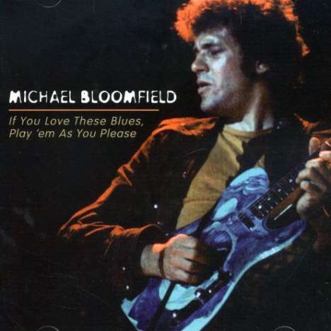Mike Bloomfield: If You Love These Blues, Play 'Em As You Please, CD