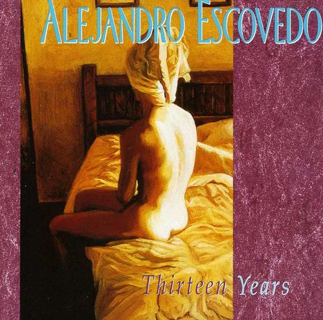 Alejandro Escovedo: Thirteen Years, 2 CDs