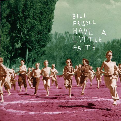 Bill Frisell (geb. 1951): Have A Little Faith, CD