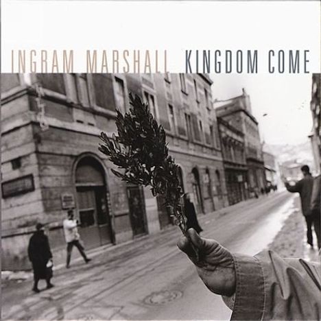Ingram Marshall (geb. 1942): Kingdom Come, CD
