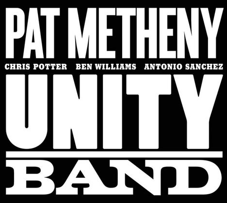 Text: "PAT METHENY", darunter "CHRIS POTTER BEN WILLIAMS ANTONIO SANCHEZ", dann "UNITY BAND". Weißer Text auf schwarzem Hintergrund.