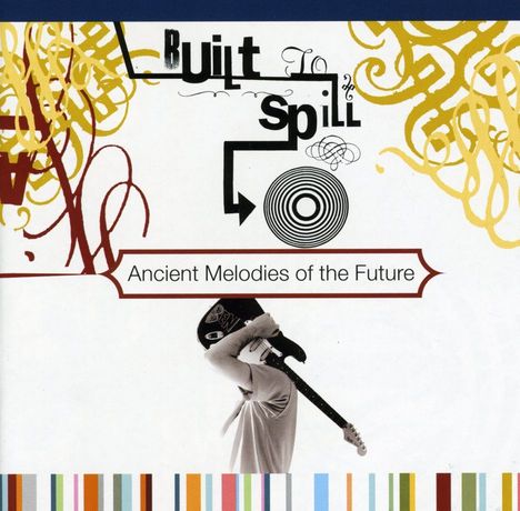 Built To Spill: Ancient Melodies Of The Future, CD