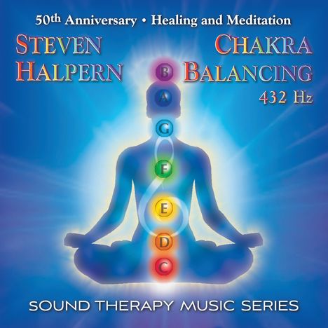 "50th Anniversary • Healing and Meditation. Steven Halpern, Chakra Balancing, 432 Hz. SOUND THERAPY MUSIC SERIES." Illustration eines meditierenden Menschen mit Chakren.