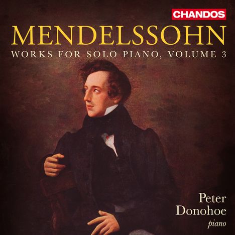"Mendelssohn Works for Solo Piano, Volume 3, Peter Donohoe (piano), Chandos." Gemälde eines elegant gekleideten Mannes.