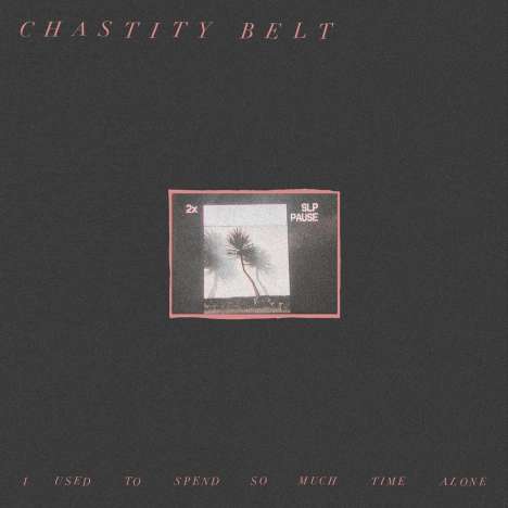 Chastity Belt: I Used To Spend So Much Time Alone, LP