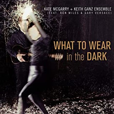 Kate McGarry &amp; Keith Ganz: What To Wear In The Dark, CD