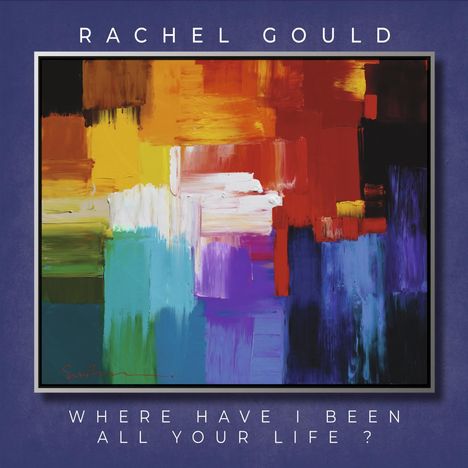 Rachel Gould: Where Have I Been All Your Life, CD