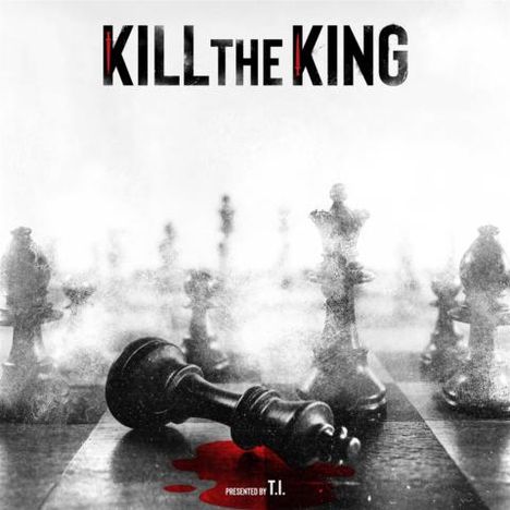 „KILL THE KING“ in kräftigen Buchstaben, Schachbrett mit umgeworfenem König, Blutstropfen, präsentiert von T.I.
