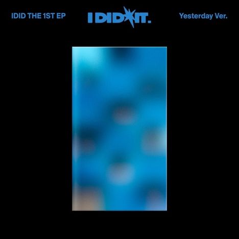 "IDID THE 1ST EP" oben links, "I DID IT" mittig, "Yesterday Ver." oben rechts auf schwarzem Hintergrund mit unscharfer blauer Grafik.