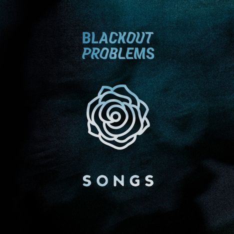 "BLACKOUT PROBLEMS", darunter eine stilisierte Rose und "SONGS". Der Hintergrund ist dunkel mit einem subtilen Muster.