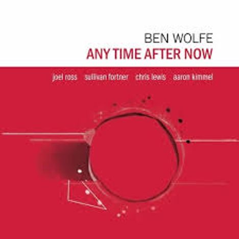Text: Ben Wolfe, Any Time After Now, Joel Ross, Sullivan Fortner, Chris Lewis, Aaron Kimmel.  
Cover in Rot mit abstraktem Kreisdesign.