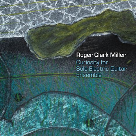 Roger Clark Miller: Curiosity for Solo Electric Guitar Ensemble, CD