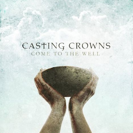 Casting Crowns: Come To The Well, CD