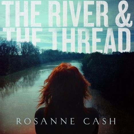 Rosanne Cash: The River &amp; The Thread, CD