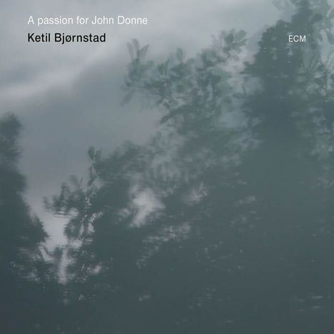Ketil Björnstad (geb. 1952): A Passion For John Donne: Live 2012, CD