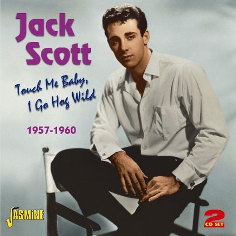 Jack Scott: Touch Me Baby, I Go Hog Wild, 2 CDs