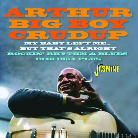 Arthur "Big Boy" Crudup: My Baby Left Me But That's Alright: Rockin' Rhythm &amp; Blues, CD