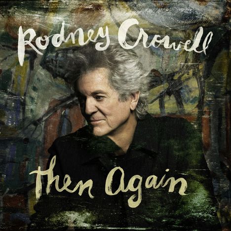 „Rodney Crowell Then Again“. Ein Porträt eines Mannes vor einem abstrakten, farbigen Hintergrund.
