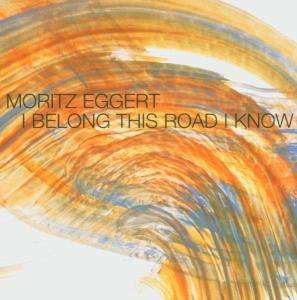 Moritz Eggert (geb. 1965): I Belong This Road I Know, CD
