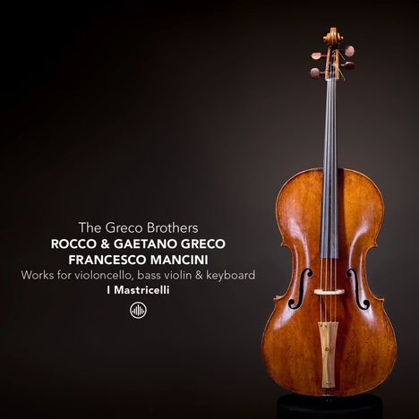 Text: "The Greco Brothers ROCCO & GAETANO GRECO FRANCESCO MANCINI Works for violoncello, bass violin & keyboard I Mastricelli." Ein Cello auf dunklem Hintergrund.