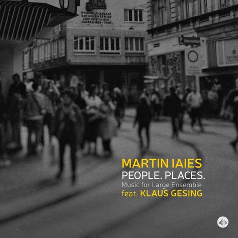 Texte: "MARTIN IAIES PEOPLE. PLACES. Music for Large Ensemble feat. KLAUS GESING." Verschwommene Straßenszene mit Menschen.