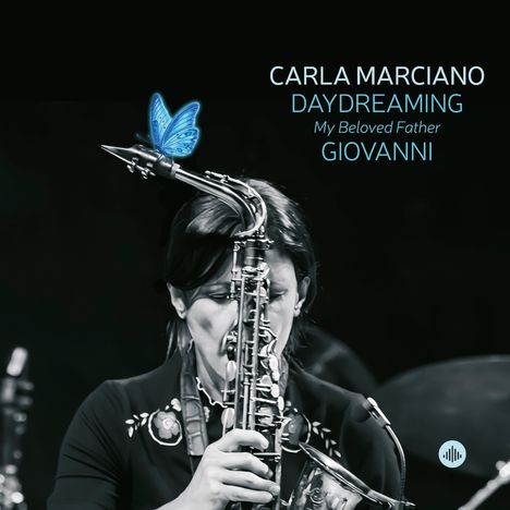CARLA MARCIANO, DAYDREAMING, My Beloved Father GIOVANNI. Frau spielt Saxophon, blau leuchtender Schmetterling.