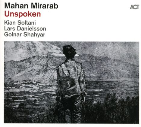 Text: Mahan Mirarab, Unspoken, Kian Soltani, Lars Danielsson, Golnar Shahyar, ACT. Illustration: Person blickt auf Landschaft.