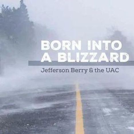 Texte: "BORN INTO A BLIZZARD", "Jefferson Berry & the UAC". Eine verschneite Straße mit gelber Mittellinie.