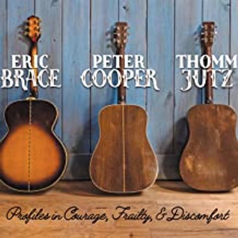 Eric Brace, Peter Cooper &amp; Thomm Jutz: Profiles In Courage, Frailty, &amp; Discomfort, CD