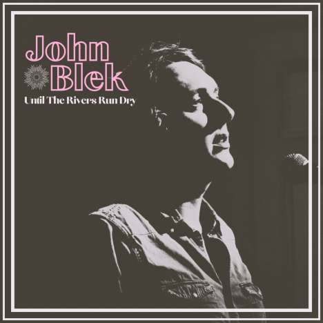 John Blek: Until The Rivers Run Dry, LP