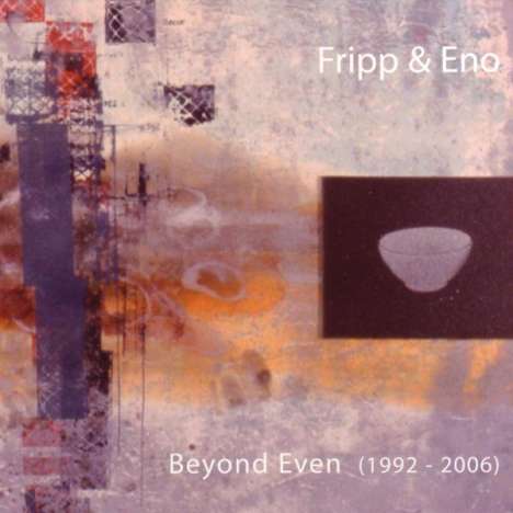 Robert Fripp &amp; Brian Eno: Beyond Even (1992 - 2006), CD