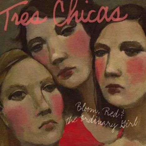 Tres Chicas: Bloom, Red &amp; The Ordinary Girl, CD